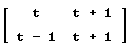 matrix [ t, t+1; t - 1, t + 1 ]