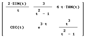 matrix [ 2 sin(t) / t,3 / (t^2 - 1),  4 t tan(t); csc(t), e^(3 t), t^3 / (t^2 - 1) ]