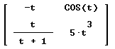 matrix [-t, cos(t); t / (t + 1), 5 t^3]